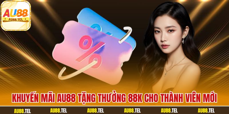 Khuyến mãi AU88 tặng thưởng 88K cho thành viên mới